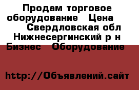 Продам торговое оборудование › Цена ­ 2 500 - Свердловская обл., Нижнесергинский р-н Бизнес » Оборудование   